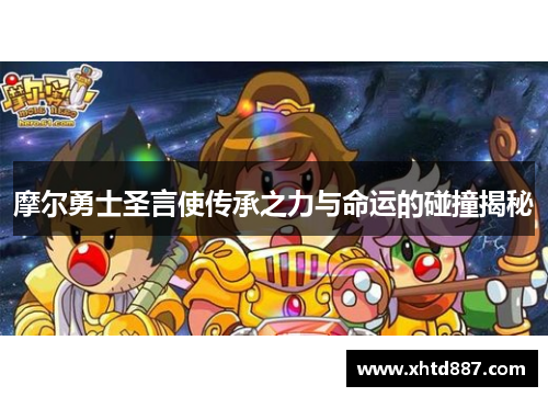 摩尔勇士圣言使传承之力与命运的碰撞揭秘